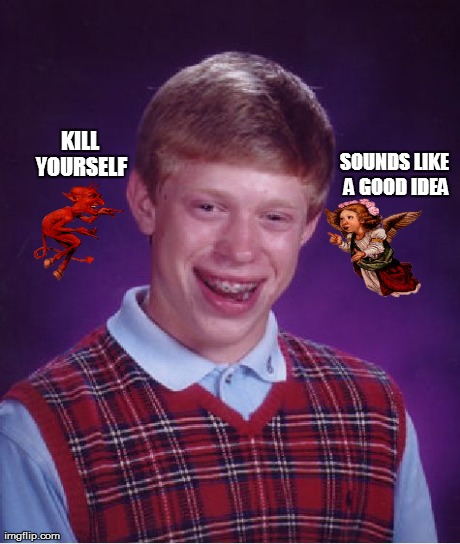 Bad Luck Brian Meme | SOUNDS LIKE A GOOD IDEA KILL YOURSELF | image tagged in memes,bad luck brian,kill yourself,devil on shoulder,angel in shoulder | made w/ Imgflip meme maker