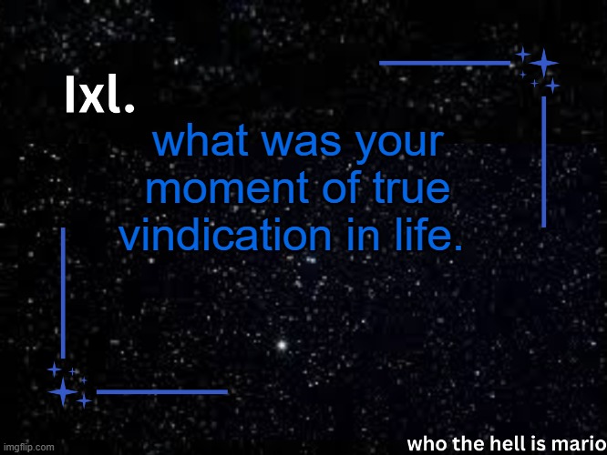 Ixl temp | what was your moment of true vindication in life. | image tagged in ixl temp | made w/ Imgflip meme maker