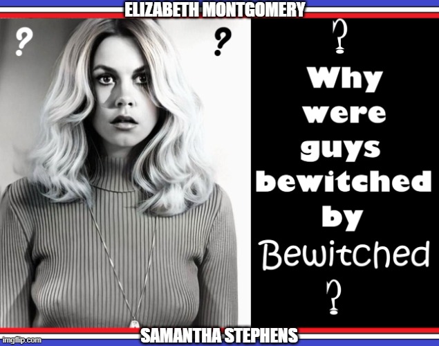 I am convinced it was some sort of spell... witchcraft if you will | ELIZABETH MONTGOMERY; SAMANTHA STEPHENS | image tagged in vince vance,bewitched,elizabeth montgomery,tv shows,memes,witchcraft | made w/ Imgflip meme maker