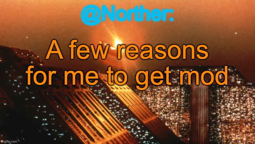 Fuck it we ball | A few reasons for me to get mod | image tagged in norther announcement temp v1 reworked | made w/ Imgflip meme maker