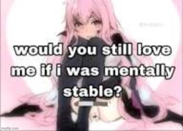 Would you still love me | image tagged in would you still love me,anime,cute | made w/ Imgflip meme maker