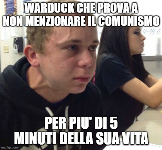 Haven't told anyone in 5 minutes | WARDUCK CHE PROVA A NON MENZIONARE IL COMUNISMO; PER PIU' DI 5 MINUTI DELLA SUA VITA | image tagged in haven't told anyone in 5 minutes | made w/ Imgflip meme maker