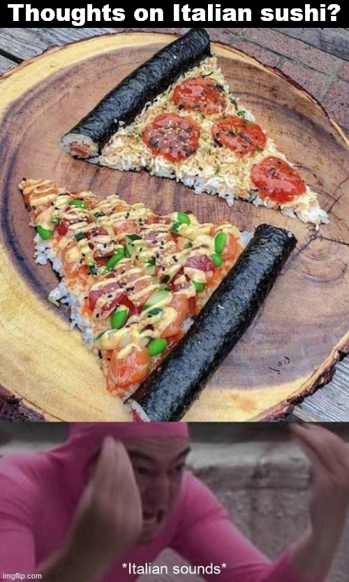 Not a fan but this looks interesting | Thoughts on Italian sushi? | image tagged in sushi | made w/ Imgflip meme maker