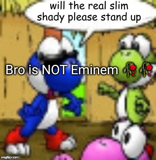 will the real slim shady please stand up | Bro is NOT Eminem ?? | image tagged in will the real slim shady please stand up | made w/ Imgflip meme maker