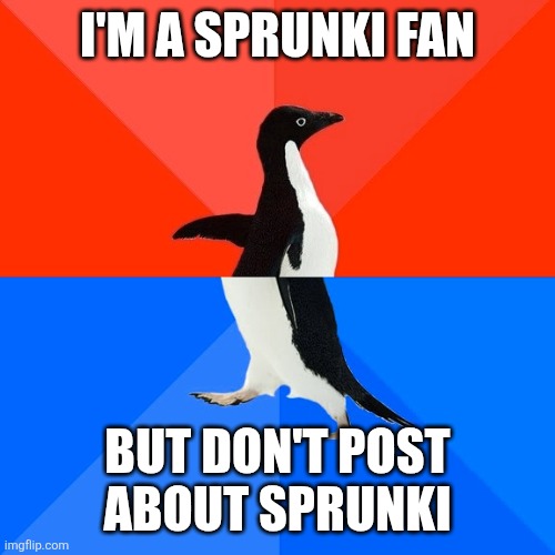If you roast me you get points (by imgflip) | I'M A SPRUNKI FAN; BUT DON'T POST ABOUT SPRUNKI | image tagged in memes,socially awesome awkward penguin,sprunki,fan | made w/ Imgflip meme maker