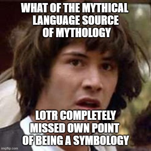 100 of lv | WHAT OF THE MYTHICAL 
LANGUAGE SOURCE
 OF MYTHOLOGY; LOTR COMPLETELY
MISSED OWN POINT 
OF BEING A SYMBOLOGY | image tagged in memes,conspiracy keanu,rapid submit | made w/ Imgflip meme maker