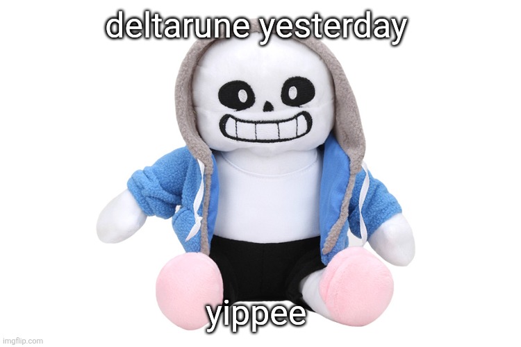 and deltarune tomorrow | deltarune yesterday; yippee | image tagged in sans undertale | made w/ Imgflip meme maker