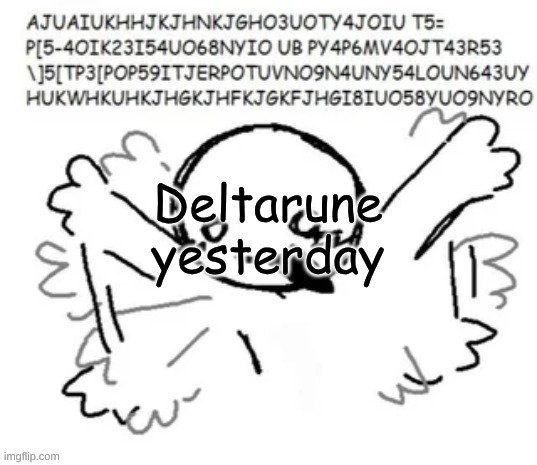 keyboard spam >//w//< | Deltarune yesterday | image tagged in keyboard spam //w// | made w/ Imgflip meme maker