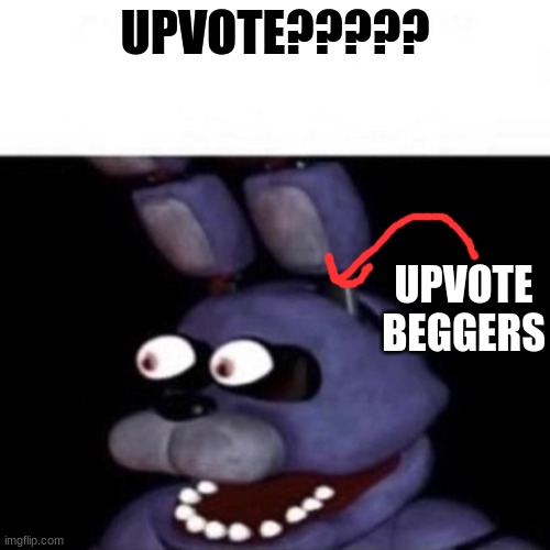 there gremlins | UPVOTE????? UPVOTE BEGGERS | image tagged in bonnie eye pop | made w/ Imgflip meme maker