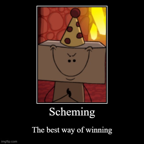 Birthday boy blam be rollin' | Scheming | The best way of winning | image tagged in funny,demotivationals,fnaf,average blank fan vs average blank enjoyer,pajama boy | made w/ Imgflip demotivational maker