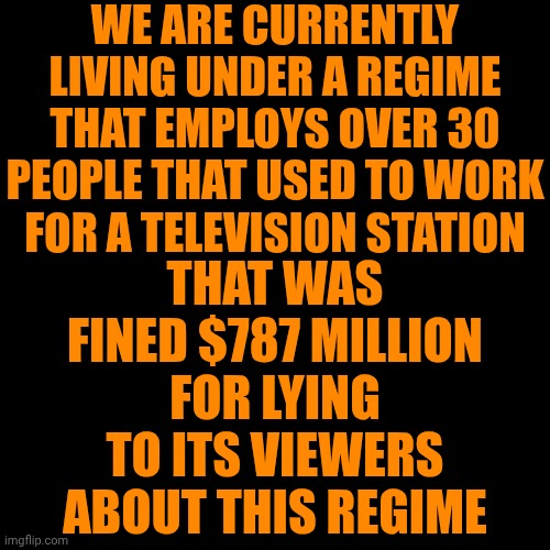 It Suits Him Though Because It's Disgusting Just Like He Is | WE ARE CURRENTLY LIVING UNDER A REGIME THAT EMPLOYS OVER 30 PEOPLE THAT USED TO WORK FOR A TELEVISION STATION; THAT WAS FINED $787 MILLION FOR LYING TO ITS VIEWERS ABOUT THIS REGIME | image tagged in memes,maga,terrorists,trump terrorists,fox tabloid tv,lock him up | made w/ Imgflip meme maker