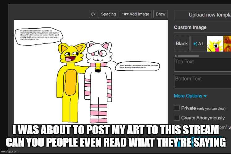 it's gonna be like DOTS | I WAS ABOUT TO POST MY ART TO THIS STREAM CAN YOU PEOPLE EVEN READ WHAT THEY'RE SAYING | made w/ Imgflip meme maker