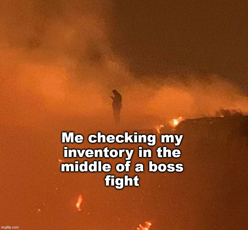 What do I have here? | Me checking my
inventory in the
middle of a boss
fight | image tagged in gaming,boss fight | made w/ Imgflip meme maker