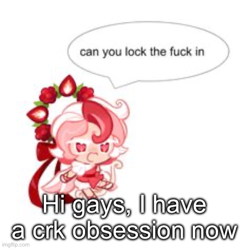 Hi gays, I have a crk obsession now | made w/ Imgflip meme maker