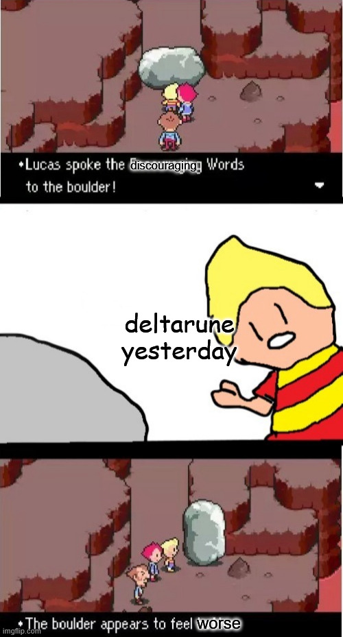 no more deltarune tomorrow :( | discouraging; deltarune yesterday; worse | image tagged in lucas spoke the encouraging words to the boulder | made w/ Imgflip meme maker