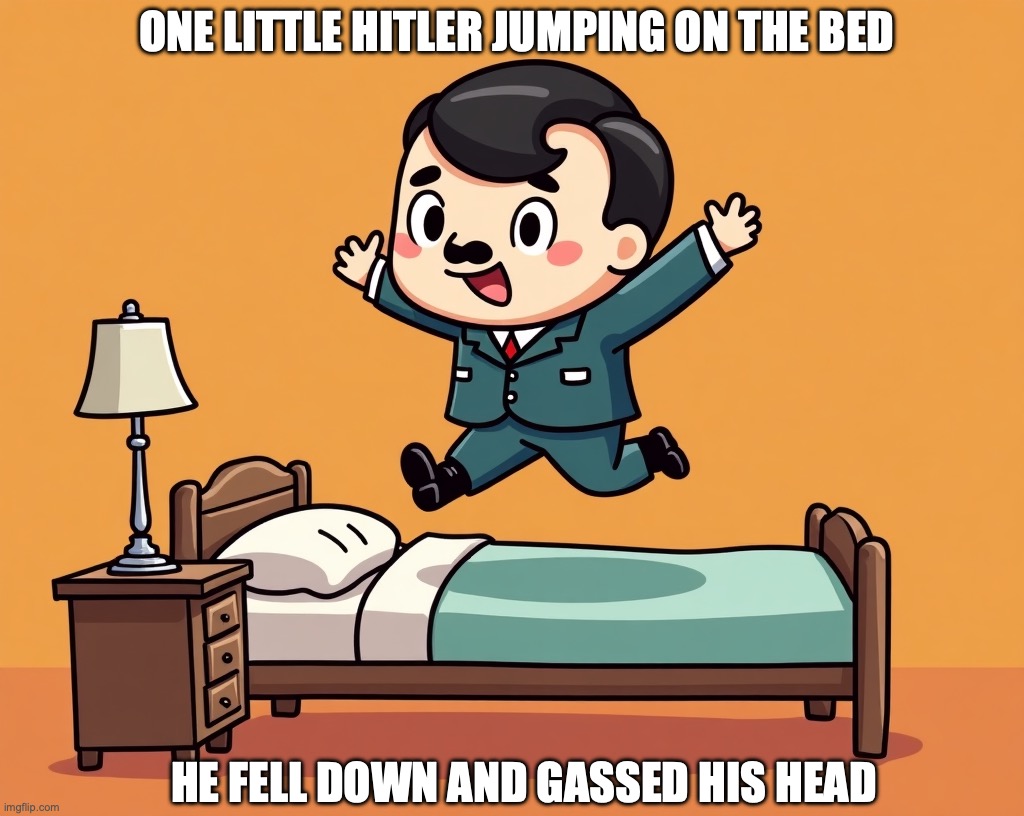 ONE LITTLE HITLER JUMPING ON THE BED; HE FELL DOWN AND GASSED HIS HEAD | made w/ Imgflip meme maker