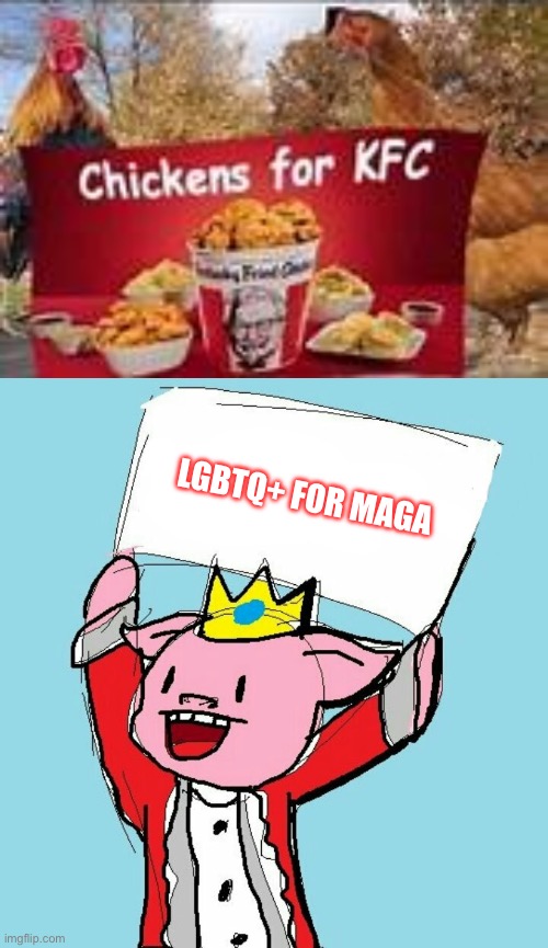 LGBTQ+ FOR MAGA | image tagged in chickens for kfc,technoblade holding sign | made w/ Imgflip meme maker