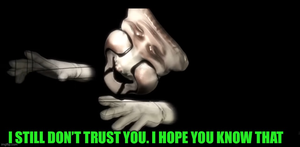 I STILL DON’T TRUST YOU. I HOPE YOU KNOW THAT | made w/ Imgflip meme maker