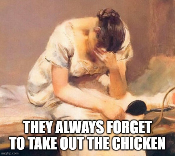sad | THEY ALWAYS FORGET TO TAKE OUT THE CHICKEN | image tagged in sad | made w/ Imgflip meme maker