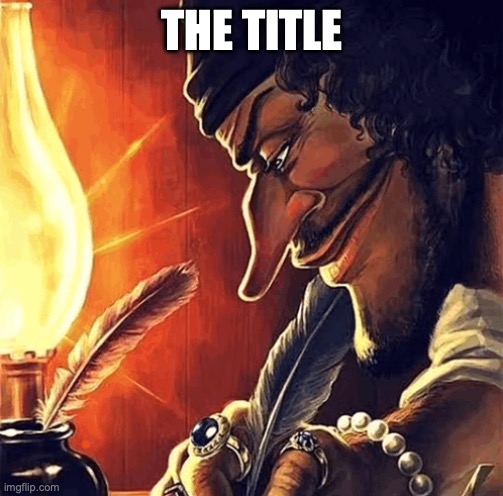 blackbeard writing | THE TITLE | image tagged in blackbeard writing | made w/ Imgflip meme maker