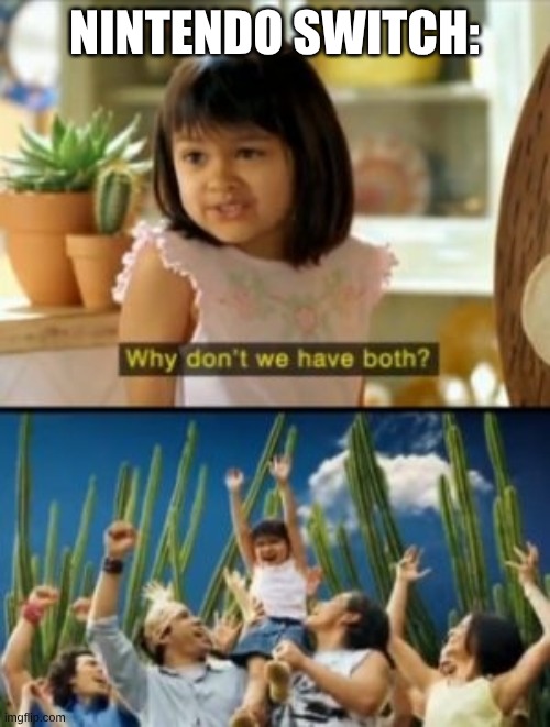 Why Not Both Meme | NINTENDO SWITCH: | image tagged in memes,why not both | made w/ Imgflip meme maker