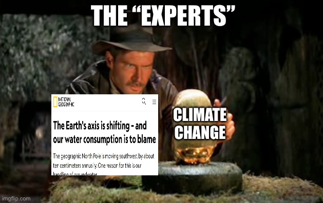 New environmental crisis | THE “EXPERTS”; CLIMATE CHANGE | image tagged in indiana jones idol,climate change,politics,political meme,crisis | made w/ Imgflip meme maker