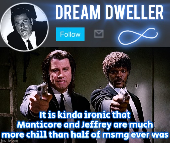 Hot take | It is kinda ironic that Manticore and Jeffrey are much more chill than half of msmg ever was | image tagged in quentin's pulp fiction template | made w/ Imgflip meme maker