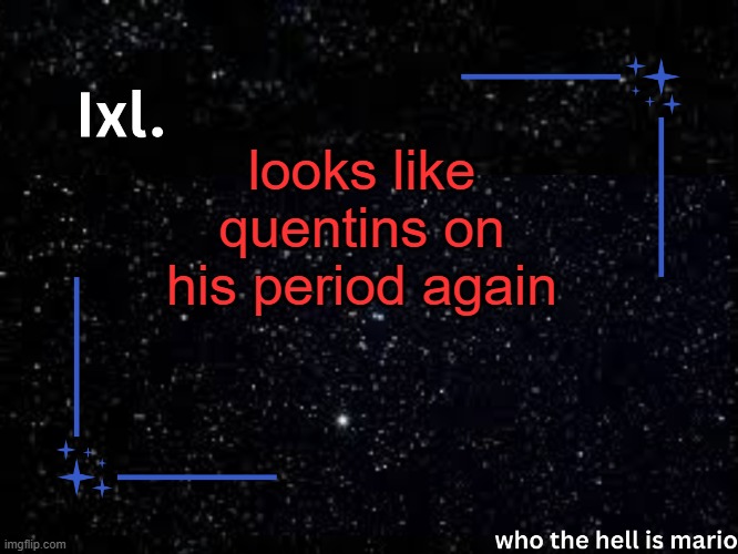 Ixl temp | looks like quentins on his period again | image tagged in ixl temp | made w/ Imgflip meme maker