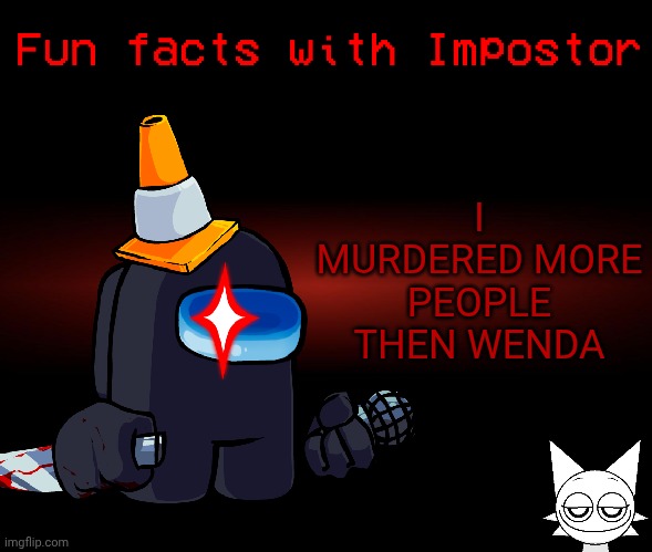 Wendas Gonna be mad | I MURDERED MORE PEOPLE THEN WENDA | image tagged in fun facts with impostor,sprunki,wenda | made w/ Imgflip meme maker
