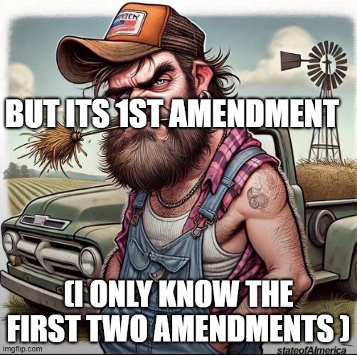 Maga Earl | BUT ITS 1ST AMENDMENT (I ONLY KNOW THE FIRST TWO AMENDMENTS ) | image tagged in maga earl | made w/ Imgflip meme maker