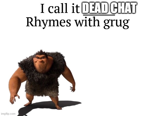 I call it _____ | DEAD CHAT | image tagged in i call it _____ | made w/ Imgflip meme maker