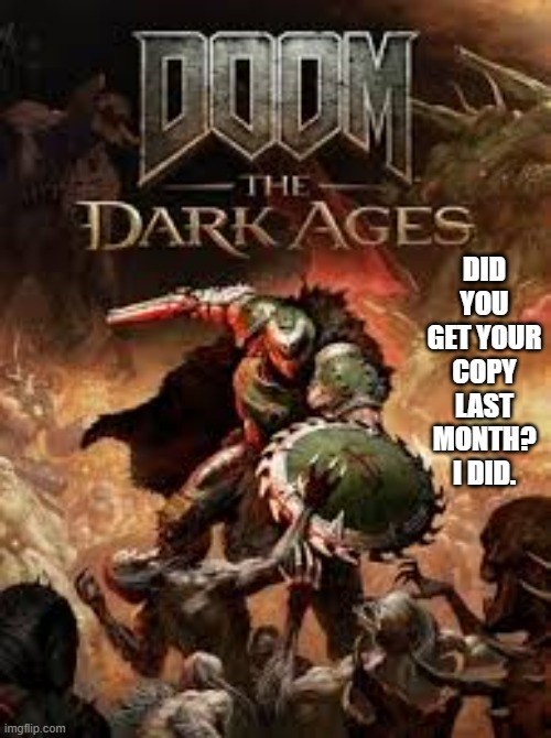 Doom The Dark Ages came out last month. Did you get yours? PS5 - playstation | DID YOU GET YOUR COPY LAST MONTH? I DID. | image tagged in gaming,games,video games,doom,ps5,playstation | made w/ Imgflip meme maker
