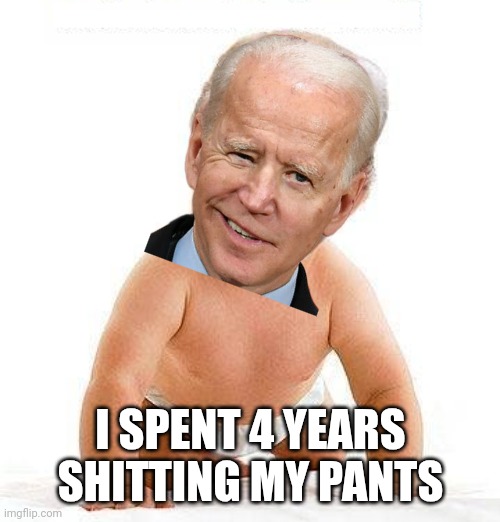 Trump baby diaper | I SPENT 4 YEARS
SHITTING MY PANTS | image tagged in trump baby diaper | made w/ Imgflip meme maker