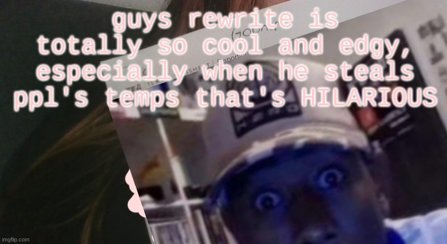 tyler gooner paper | guys rewrite is totally so cool and edgy, especially when he steals ppl's temps that's HILARIOUS | image tagged in tyler gooner paper | made w/ Imgflip meme maker