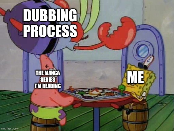 Its always the dubbing process ? | DUBBING PROCESS; THE MANGA SERIES I'M READING; ME | image tagged in mr krabs jumping on table,manga | made w/ Imgflip meme maker