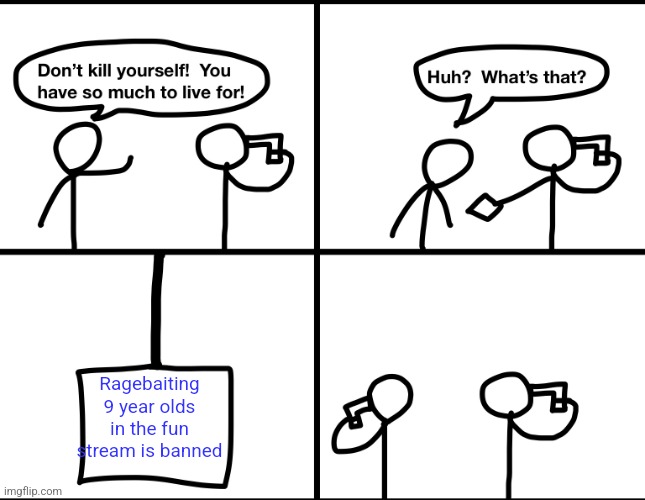 Convinced suicide comic | Ragebaiting 9 year olds in the fun stream is banned | image tagged in convinced suicide comic | made w/ Imgflip meme maker