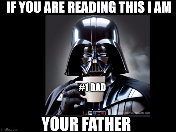 IF YOU ARE READING THIS I AM; #1 DAD; YOUR FATHER | image tagged in darth vader,dad,mug,coffee | made w/ Imgflip meme maker