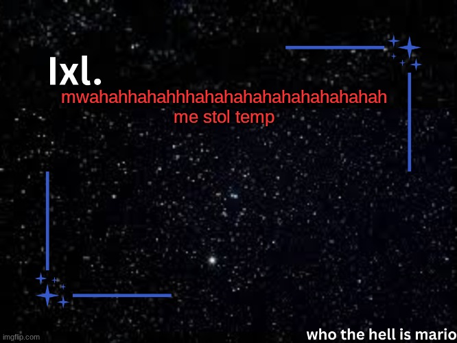 Ixl temp | mwahahhahahhhahahahahahahahahahah
me stol temp | image tagged in ixl temp | made w/ Imgflip meme maker
