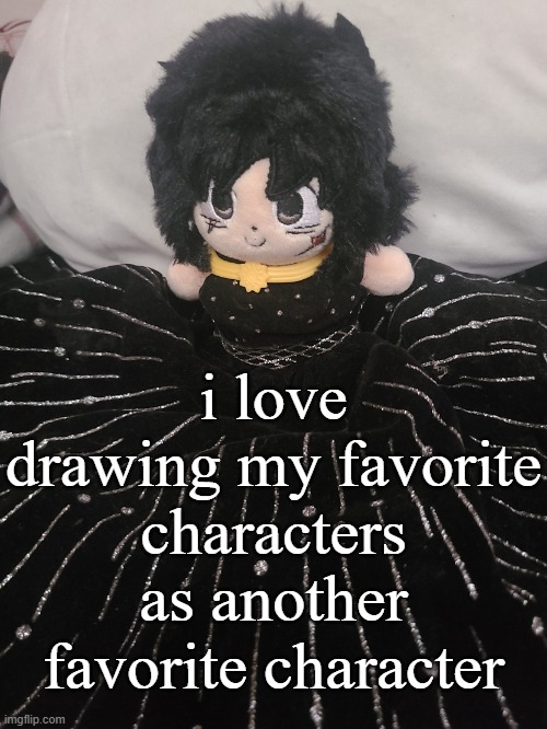 me if u even care,,,,,,, | i love drawing my favorite characters as another favorite character | image tagged in me if u even care | made w/ Imgflip meme maker