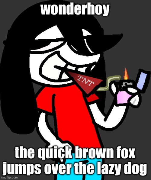 badass fucking picture of ronbin smoking a dynamite stick | wonderhoy the quick brown fox jumps over the lazy dog | image tagged in badass fucking picture of ronbin smoking a dynamite stick | made w/ Imgflip meme maker