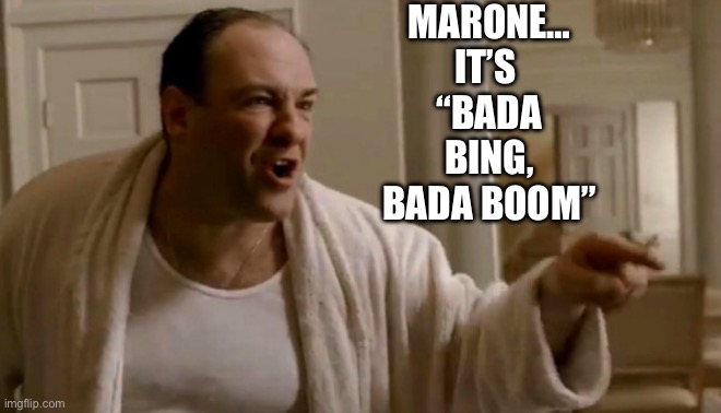 Tony Soprano in this house | MARONE…
IT’S 
“BADA BING, BADA BOOM” | image tagged in tony soprano in this house | made w/ Imgflip meme maker