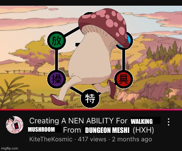 Funny Little Guys | WALKING; MUSHROOM; DUNGEON MESHI | image tagged in creating a nen ability for from hxh youtube video,memes,dungeon meshi,anime meme,shitpost,lol | made w/ Imgflip meme maker