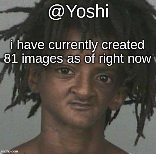 yoshi's cursed mugshot temp | i have currently created 81 images as of right now | image tagged in yoshi's cursed mugshot temp | made w/ Imgflip meme maker