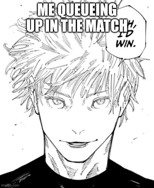 nah id win | ME QUEUEING UP IN THE MATCH | image tagged in nah id win | made w/ Imgflip meme maker