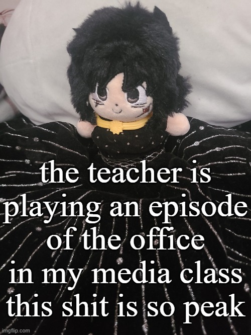 me if u even care,,,,,,, | the teacher is playing an episode of the office in my media class this shit is so peak | image tagged in me if u even care | made w/ Imgflip meme maker