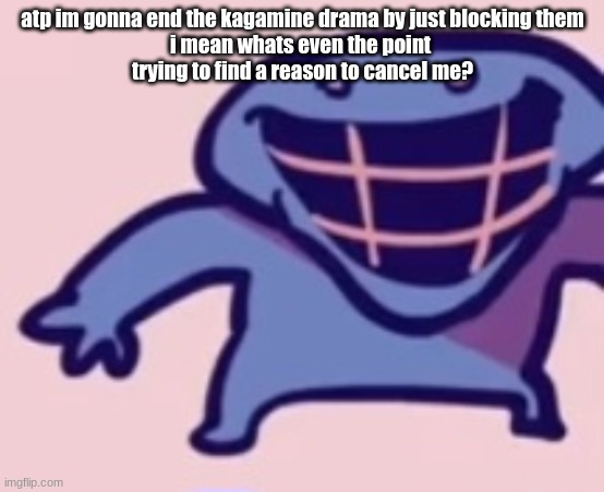 dud 5 | atp im gonna end the kagamine drama by just blocking them
i mean whats even the point 
trying to find a reason to cancel me? | image tagged in dud 5 | made w/ Imgflip meme maker