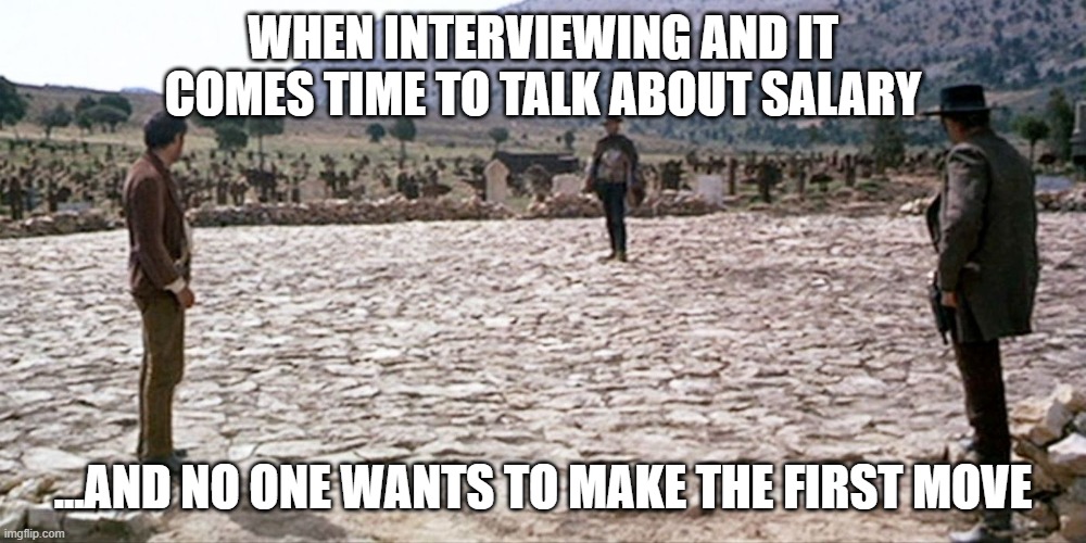 The Good Bad Ugly of Salary Negotiations | WHEN INTERVIEWING AND IT COMES TIME TO TALK ABOUT SALARY; ...AND NO ONE WANTS TO MAKE THE FIRST MOVE | image tagged in job search,salary negotiation | made w/ Imgflip meme maker