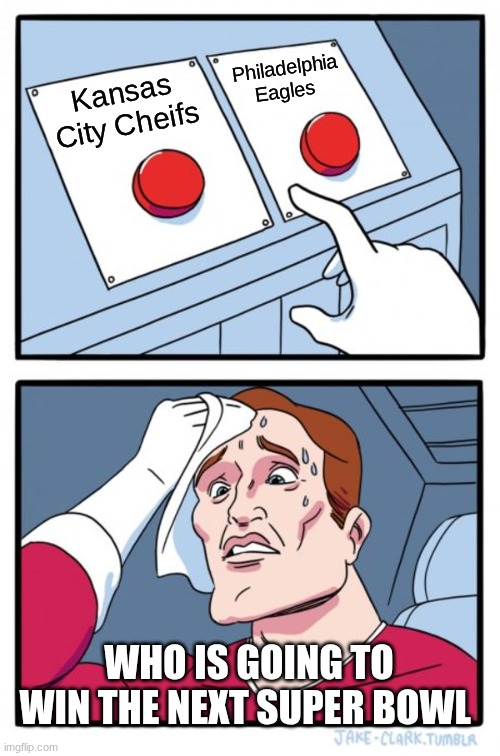 Two Buttons | Philadelphia Eagles; Kansas City Cheifs; WHO IS GOING TO WIN THE NEXT SUPER BOWL | image tagged in memes,two buttons | made w/ Imgflip meme maker