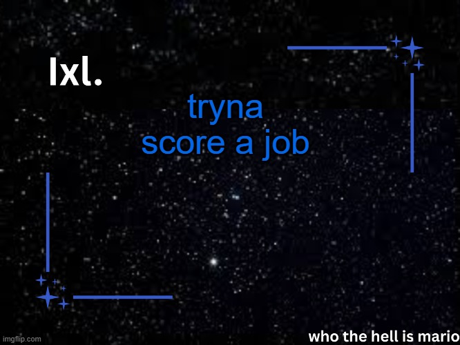 Ixl temp | tryna score a job | image tagged in ixl temp | made w/ Imgflip meme maker