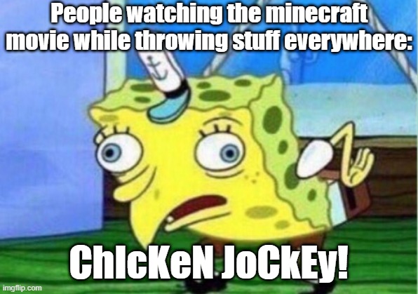 Mocking Spongebob | People watching the minecraft movie while throwing stuff everywhere:; ChIcKeN JoCkEy! | image tagged in memes,mocking spongebob | made w/ Imgflip meme maker